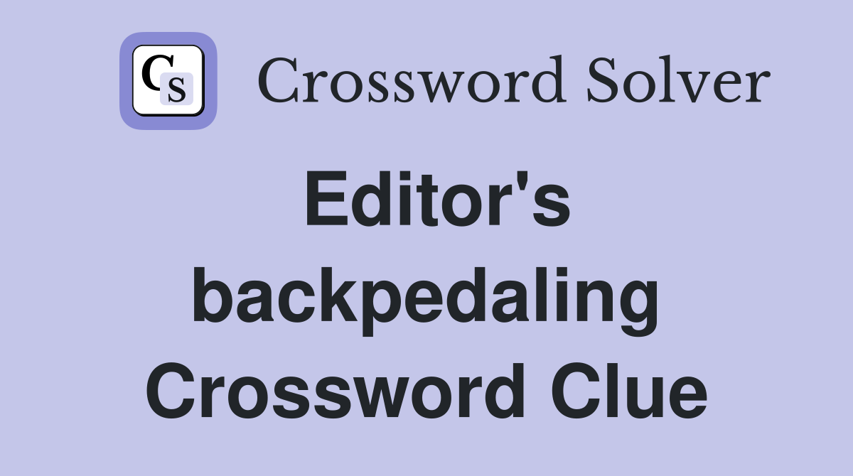 Editor's backpedaling Crossword Clue