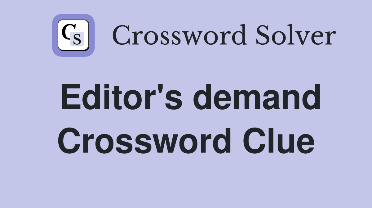Editor's demand Crossword Clue