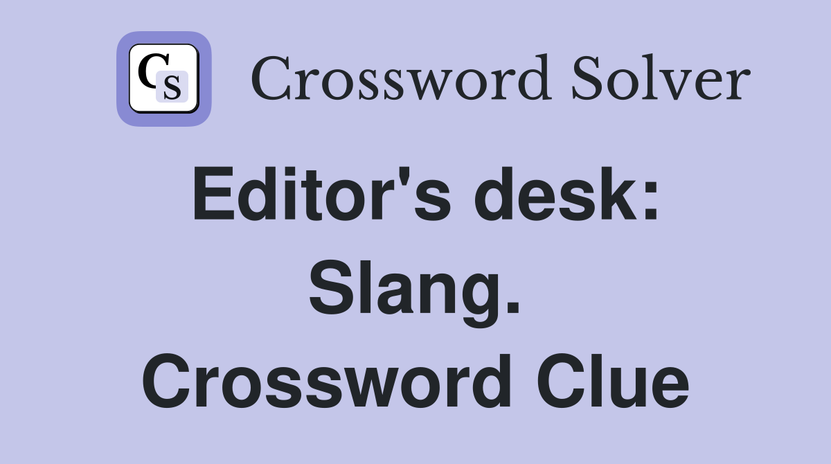 Editor's desk: Slang. Crossword Clue