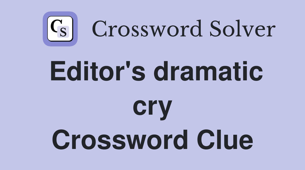 Editor's dramatic cry Crossword Clue