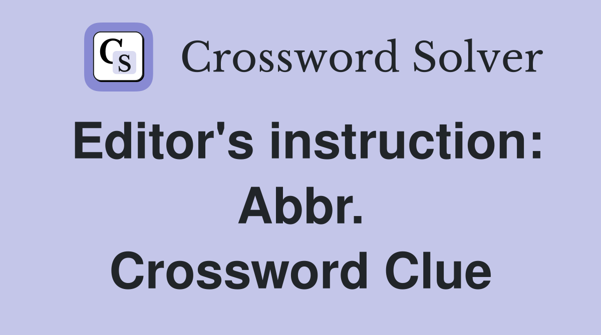 Editor's instruction: Abbr. Crossword Clue