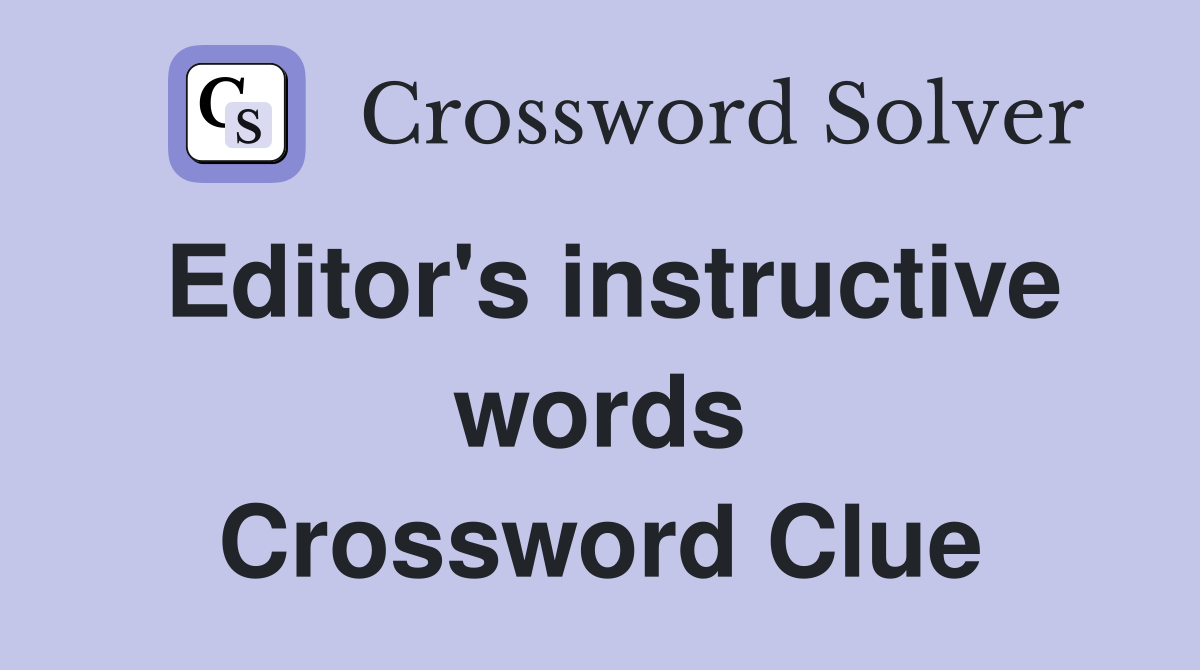 Editor's instructive words Crossword Clue
