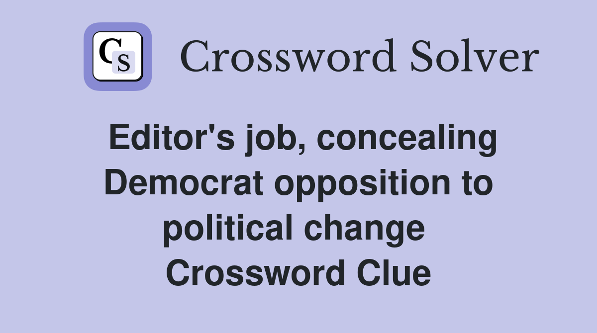 Editor's job, concealing Democrat opposition to political change  Crossword Clue