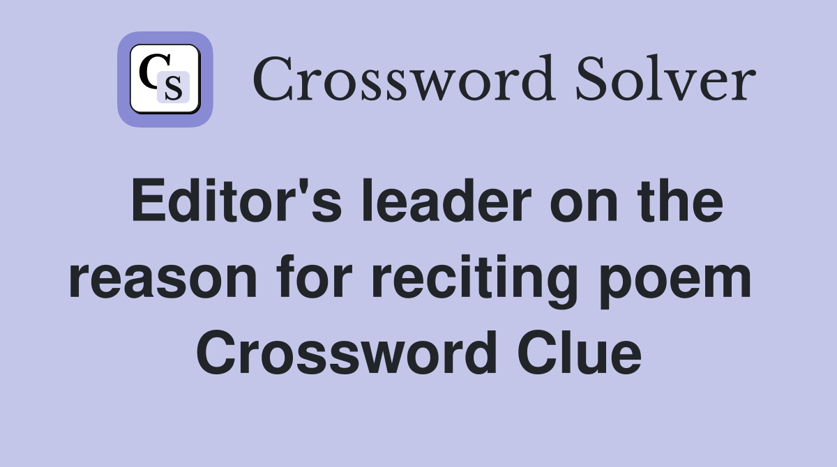 Editor's leader on the reason for reciting poem  Crossword Clue