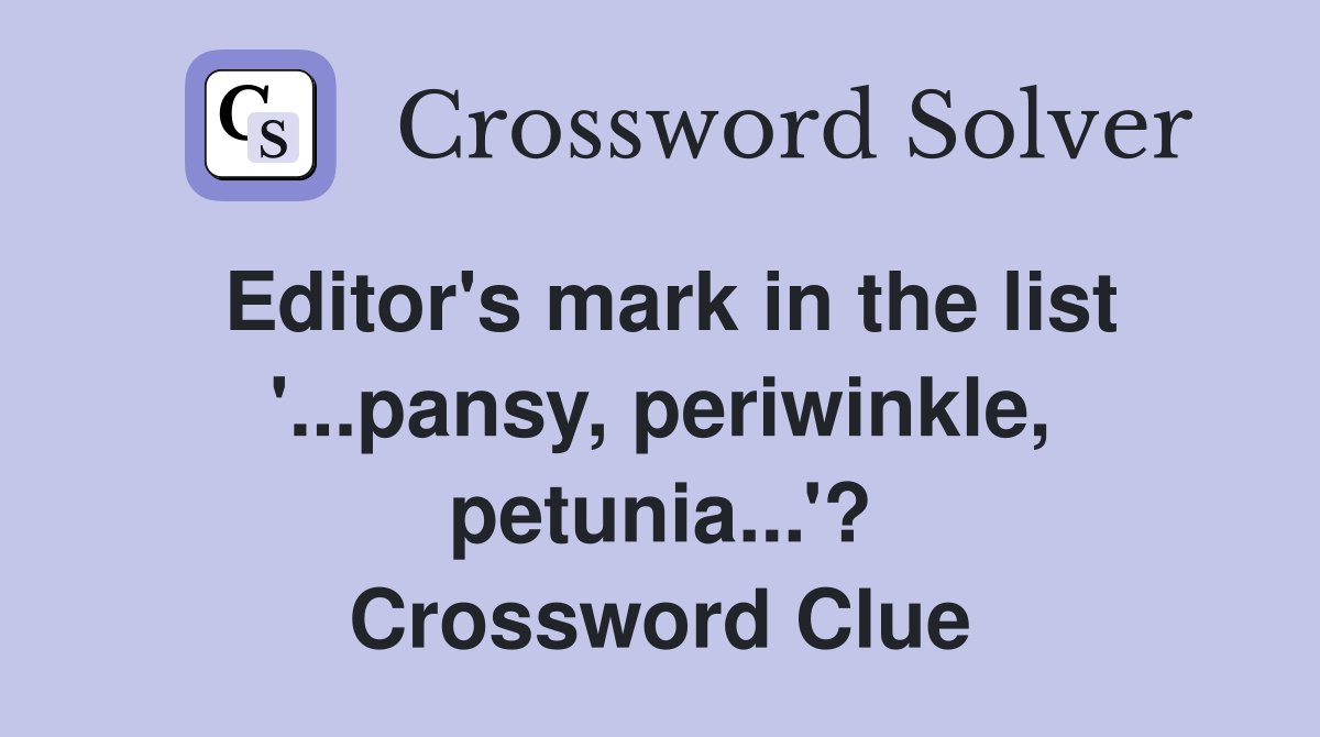 Editor's mark in the list '...pansy, periwinkle, petunia...'? Crossword Clue