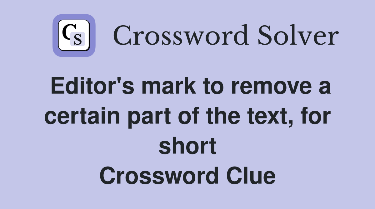 Editor's mark to remove a certain part of the text, for short Crossword Clue