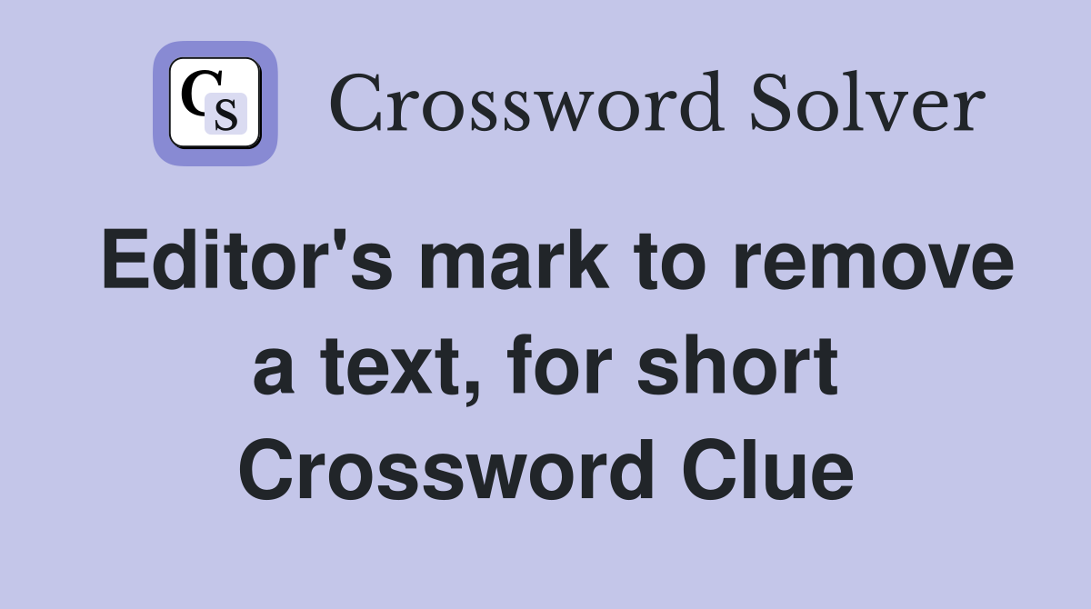 Editor's mark to remove a text, for short Crossword Clue