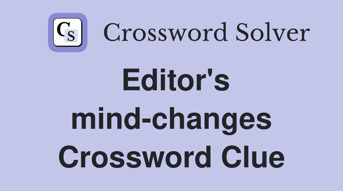 Editor's mind-changes Crossword Clue