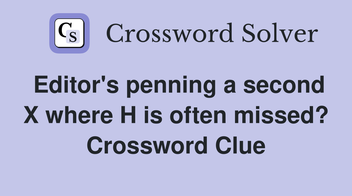 Editor's penning a second X where H is often missed? Crossword Clue