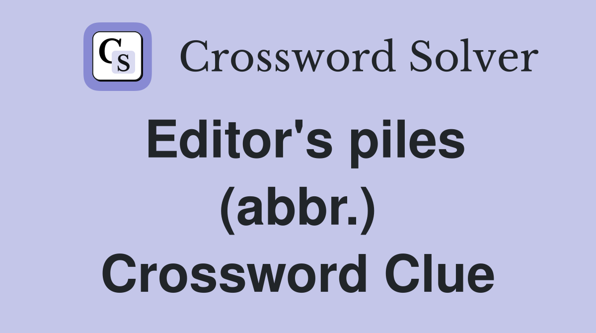 Editor's piles (abbr.) Crossword Clue