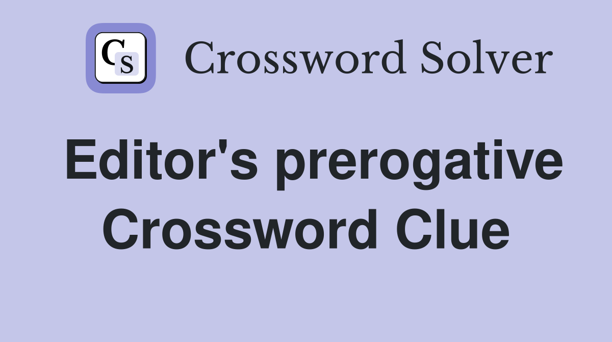 Editor's prerogative Crossword Clue