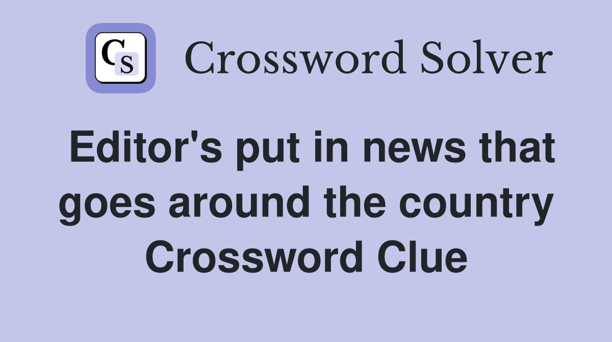 Editor's put in news that goes around the country Crossword Clue