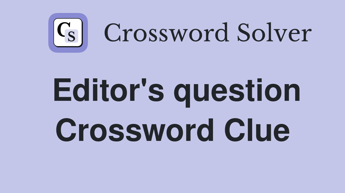 Editor's question Crossword Clue