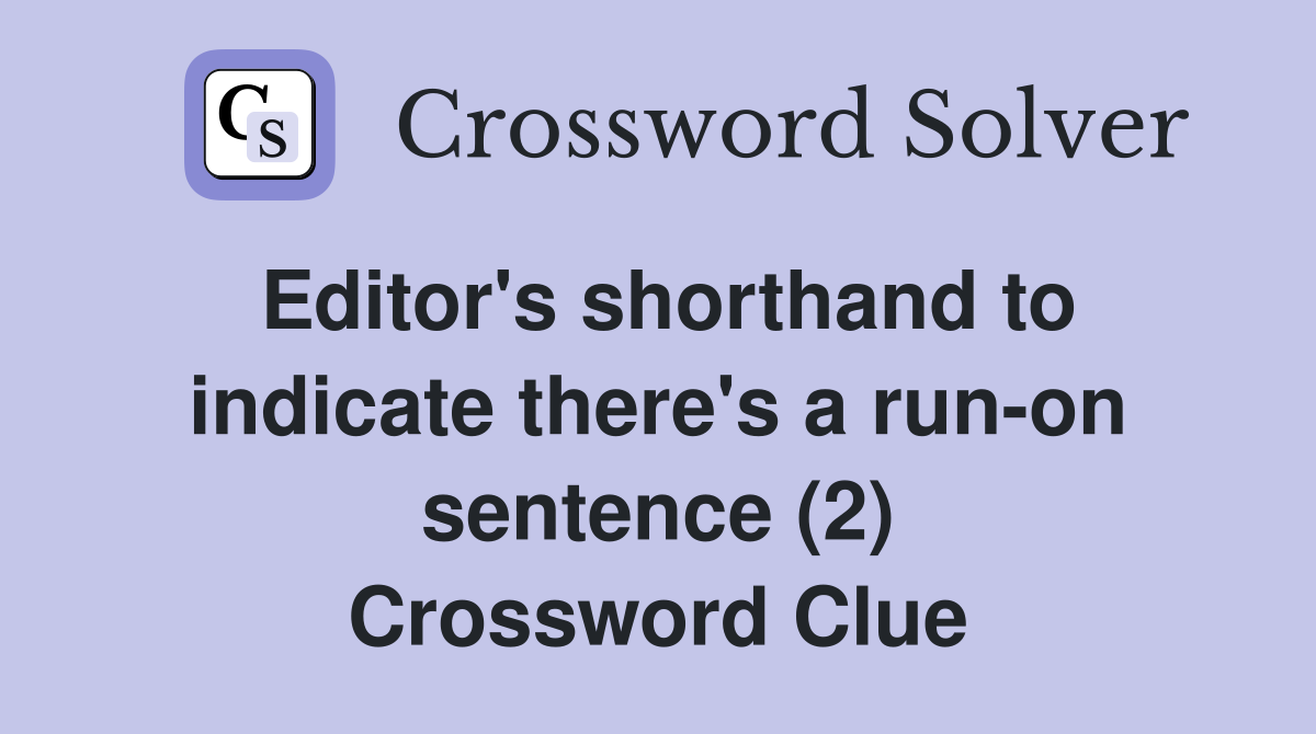 Editor's shorthand to indicate there's a run-on sentence (2) Crossword Clue