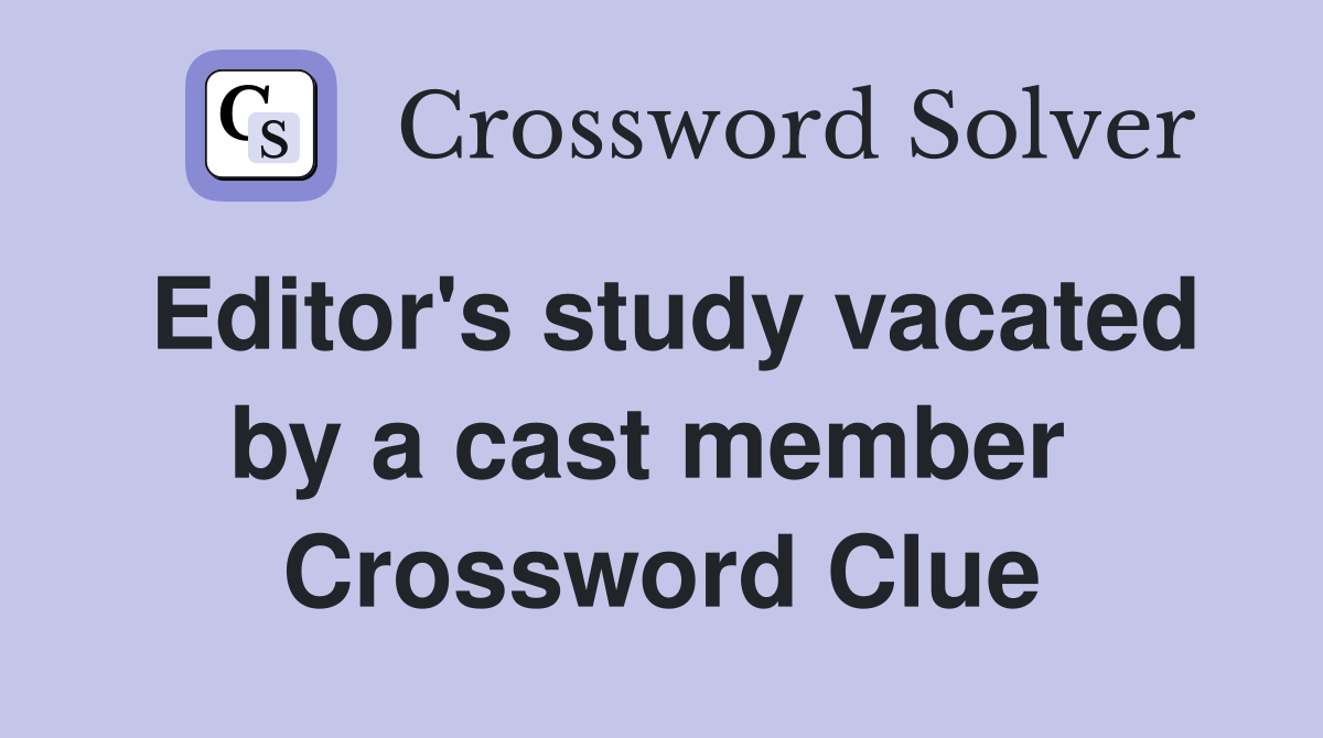Editor's study vacated by a cast member  Crossword Clue