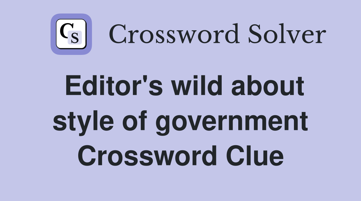 Editor's wild about style of government Crossword Clue