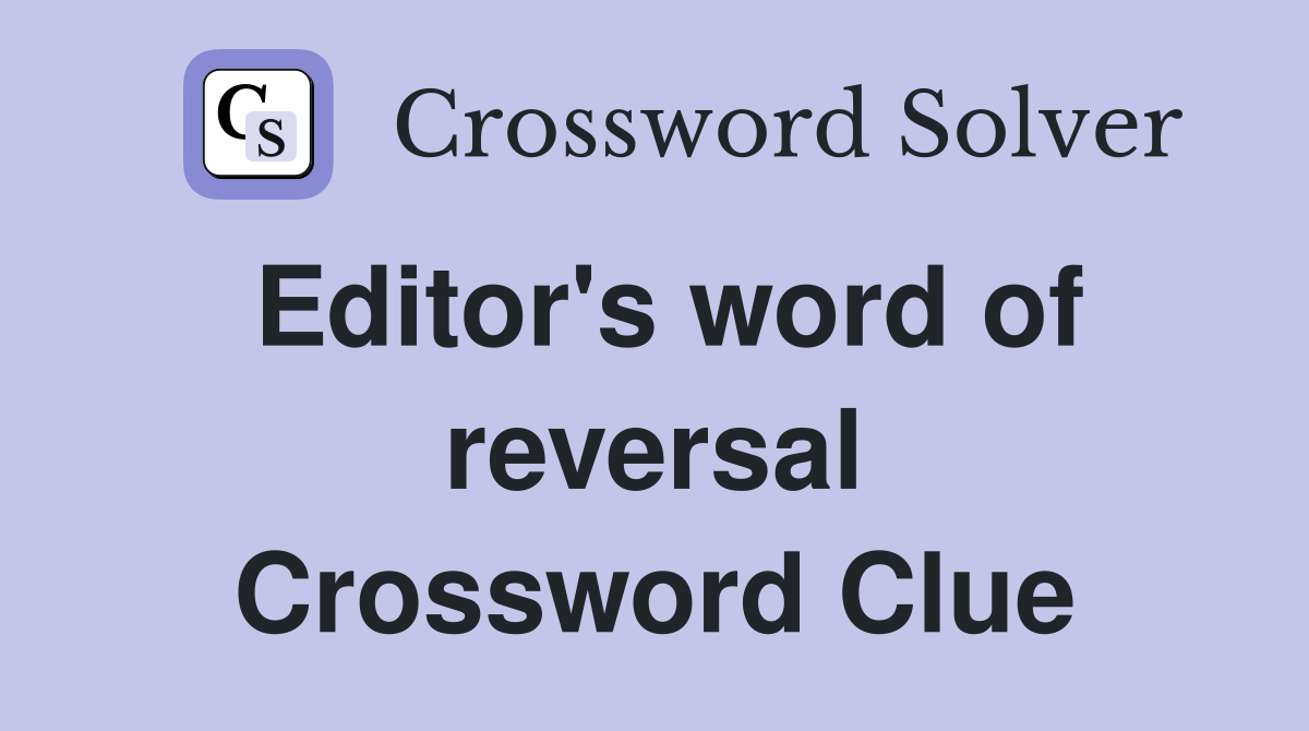 Editor's word of reversal Crossword Clue