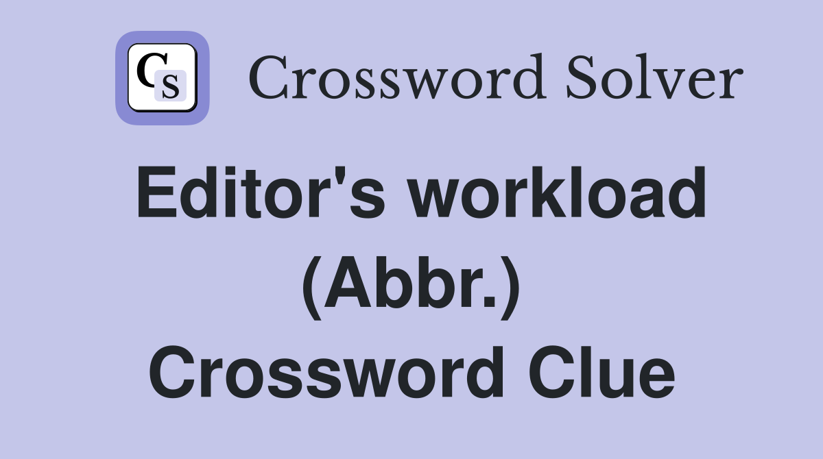 Editor's workload (Abbr.) Crossword Clue