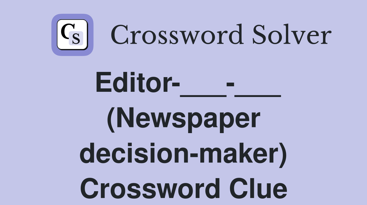 Editor-___-___ (Newspaper decision-maker) Crossword Clue