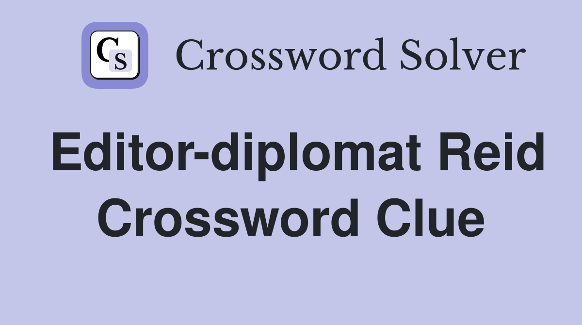 Editor-diplomat Reid Crossword Clue