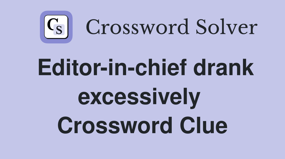 Editor-in-chief drank excessively  Crossword Clue
