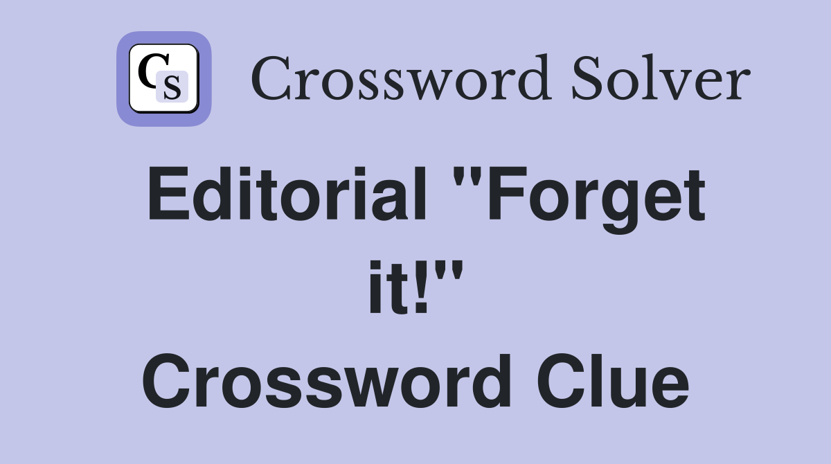 Editorial "Forget it!" Crossword Clue