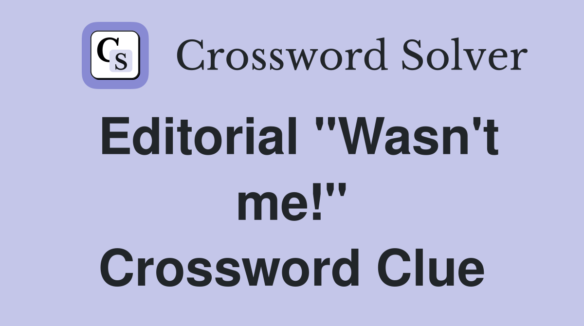 Editorial "Wasn't me!" Crossword Clue
