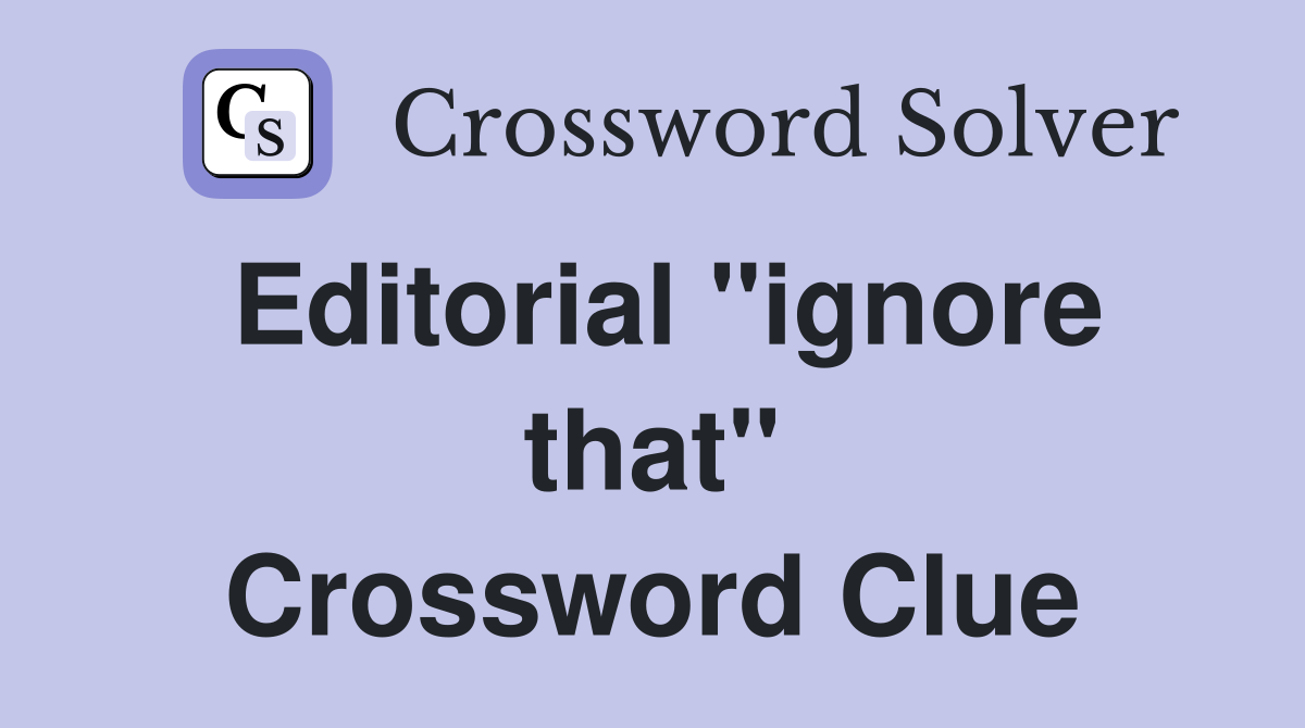 Editorial "ignore that" Crossword Clue