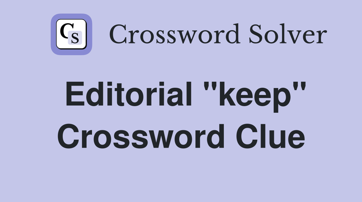 Editorial "keep" Crossword Clue