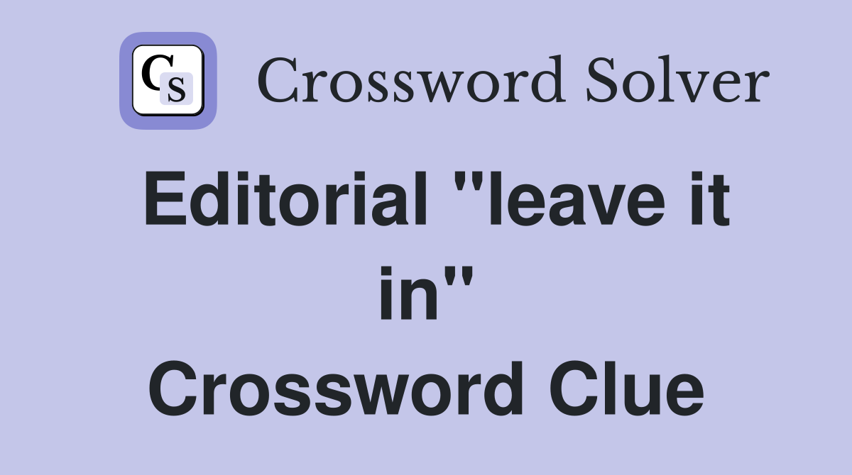 Editorial "leave it in" Crossword Clue