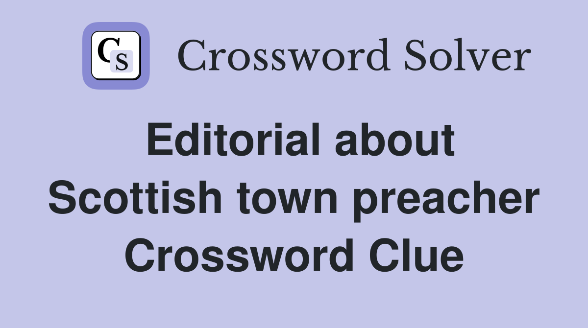 Editorial about Scottish town preacher Crossword Clue