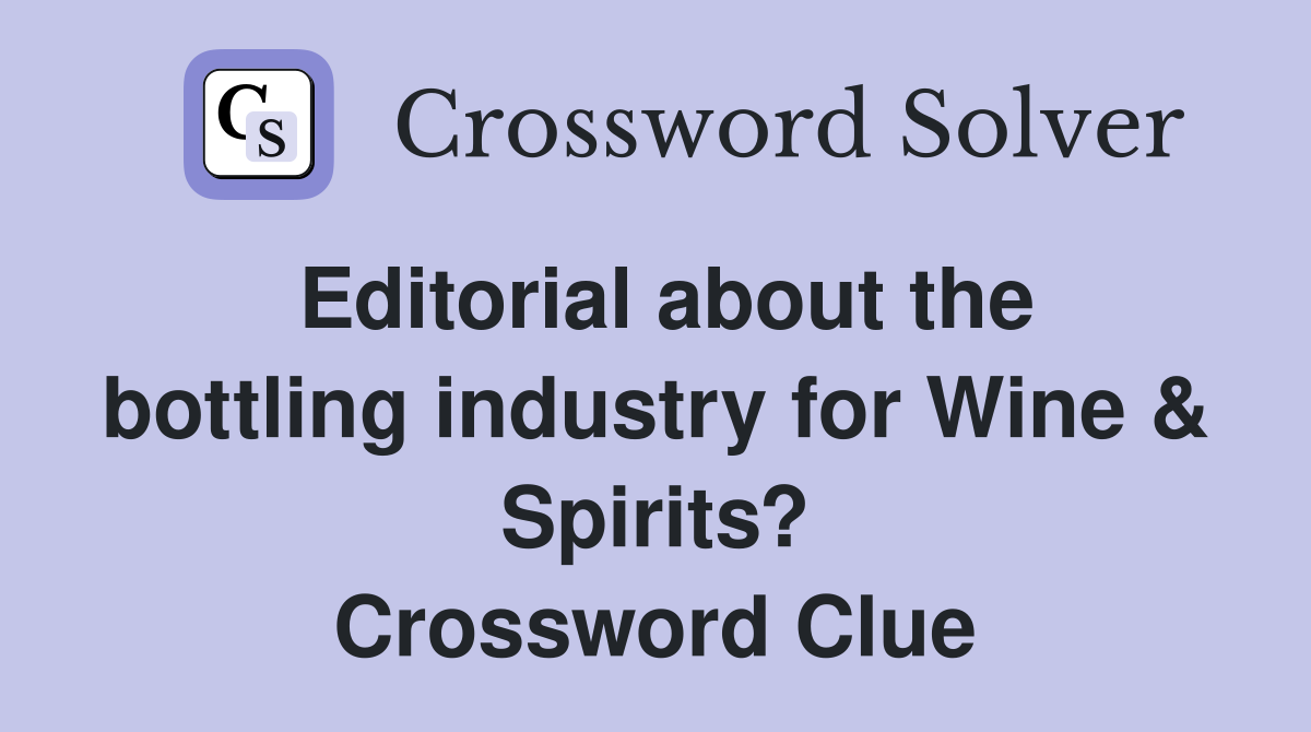 Editorial about the bottling industry for Wine & Spirits? Crossword Clue