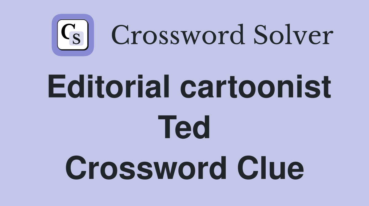 Editorial cartoonist Ted Crossword Clue