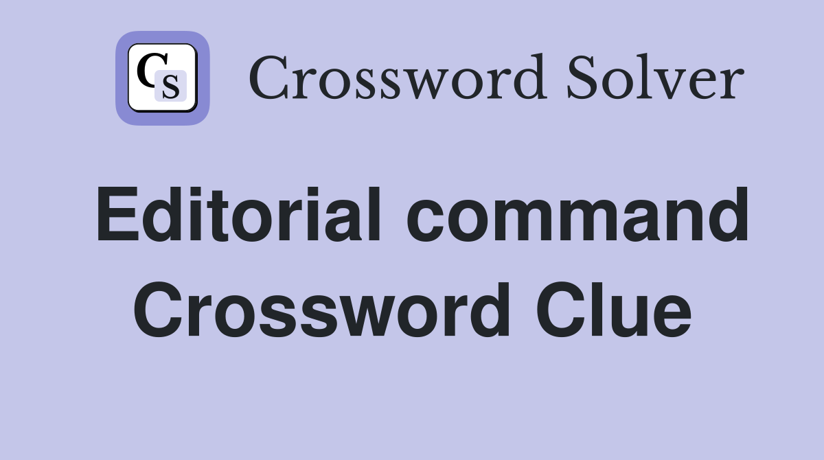 Editorial command Crossword Clue