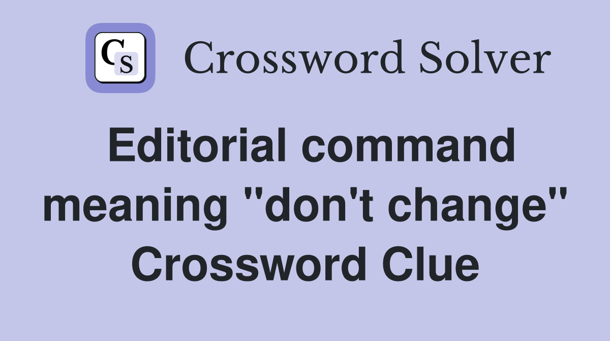 Editorial command meaning "don't change" Crossword Clue
