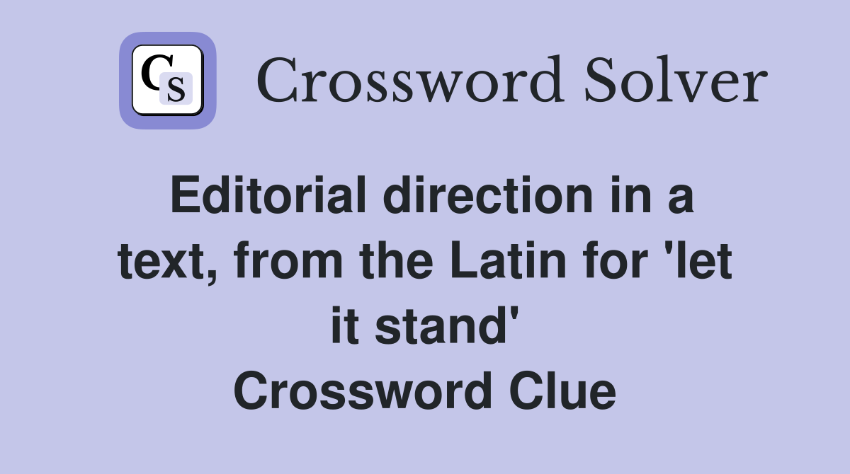 Editorial direction in a text, from the Latin for 'let it stand' Crossword Clue
