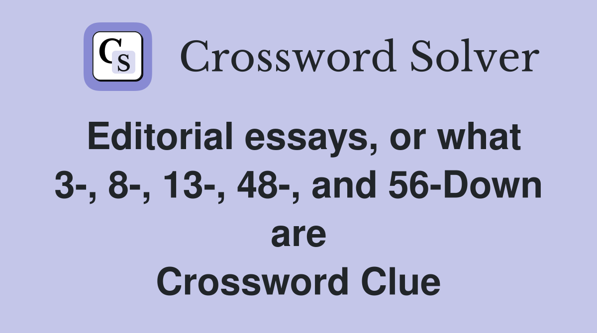 Editorial essays, or what 3-, 8-, 13-, 48-, and 56-Down are Crossword Clue