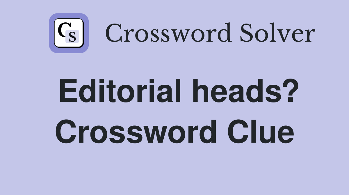 Editorial heads? Crossword Clue