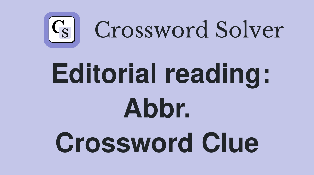 Editorial reading: Abbr. Crossword Clue