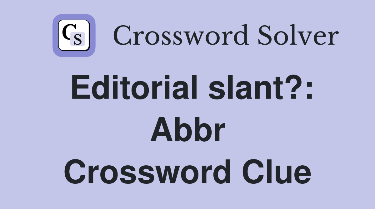 Editorial slant?: Abbr Crossword Clue