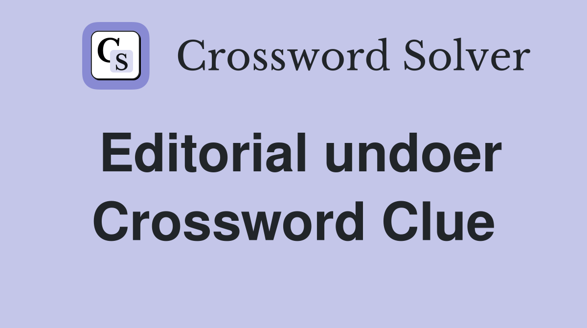 Editorial undoer Crossword Clue