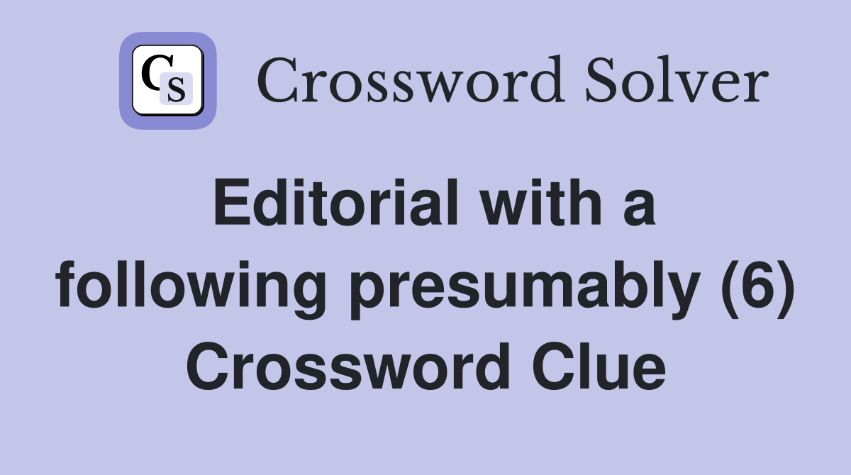 Editorial with a following presumably (6) Crossword Clue