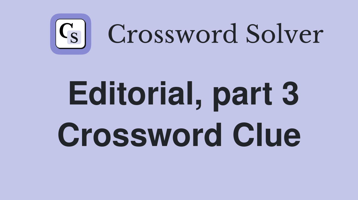 Editorial, part 3 Crossword Clue