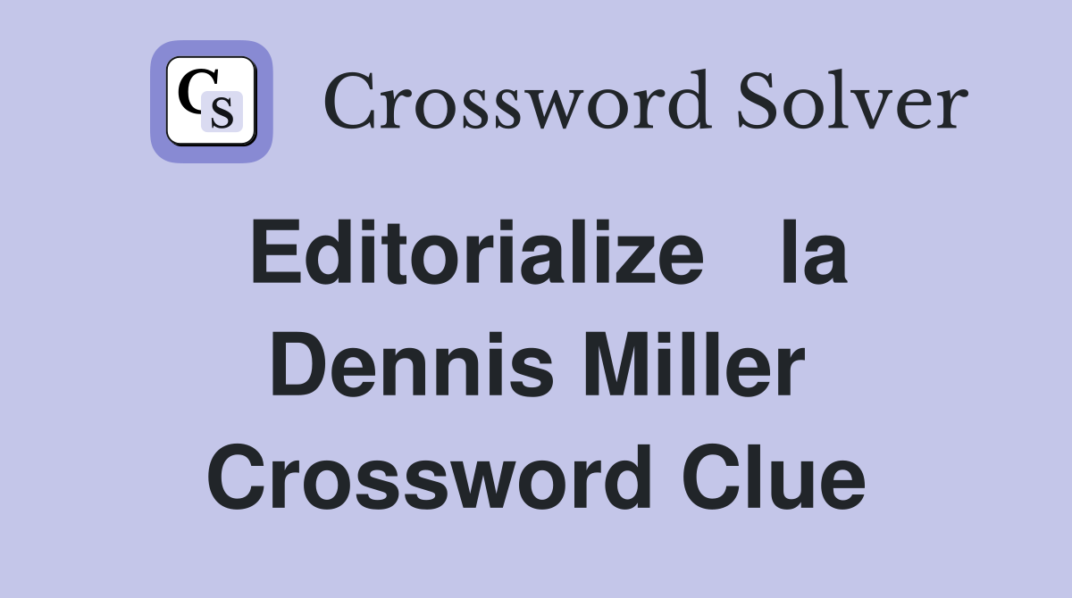 Editorialize   la Dennis Miller Crossword Clue