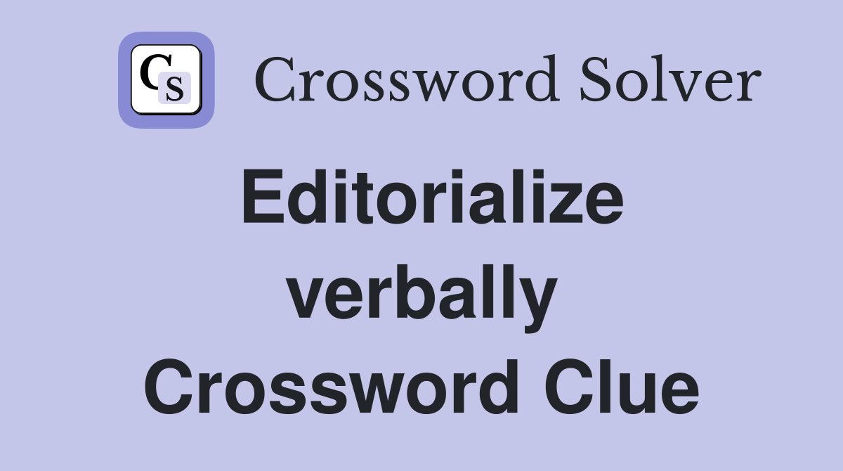 Editorialize verbally Crossword Clue