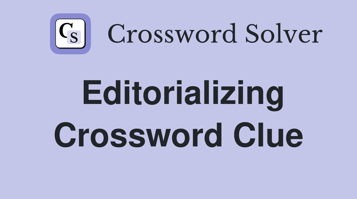 Editorializing Crossword Clue