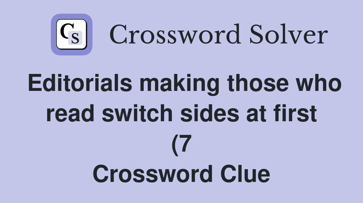 Editorials making those who read switch sides at first (7) Crossword Editorials making those who read switch sides at first (7) Crossword