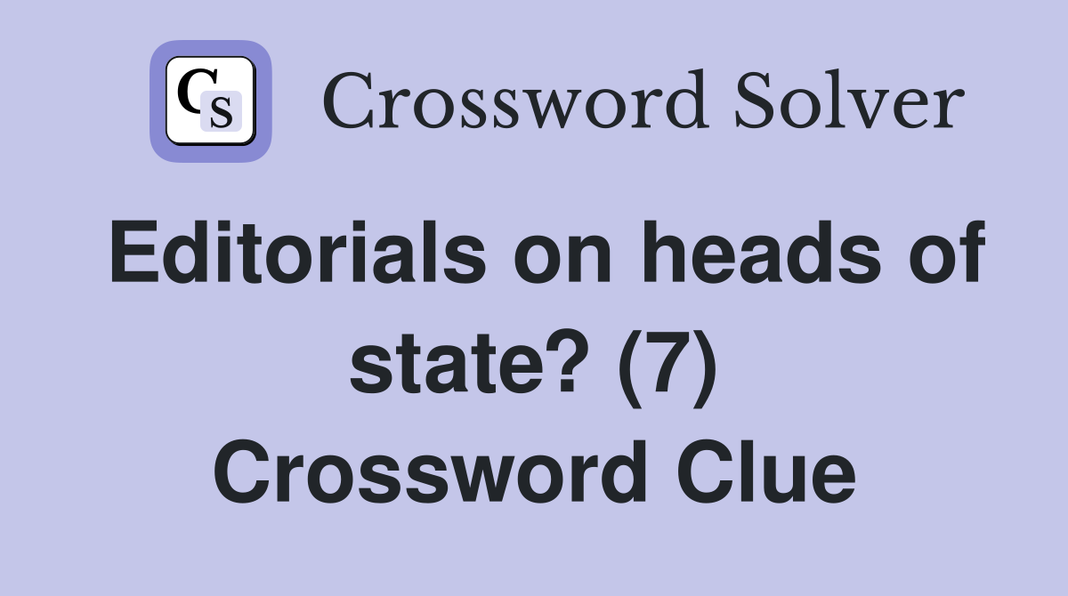 Editorials on heads of state? (7) Crossword Clue
