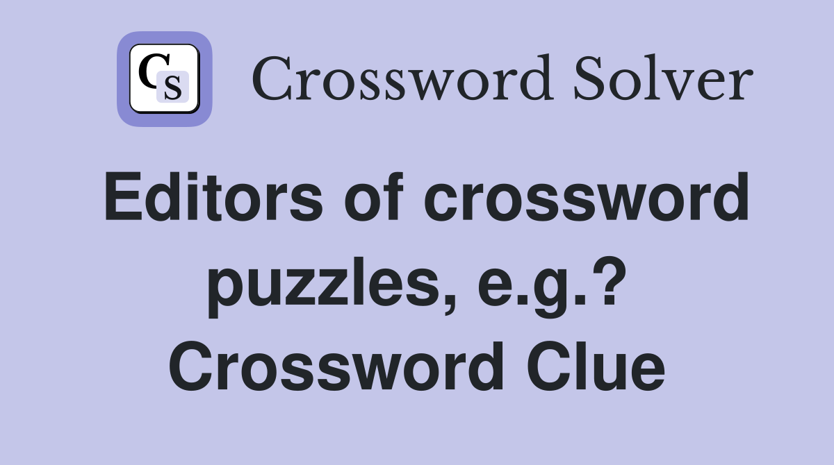 Editors of crossword puzzles, e.g.? Crossword Clue