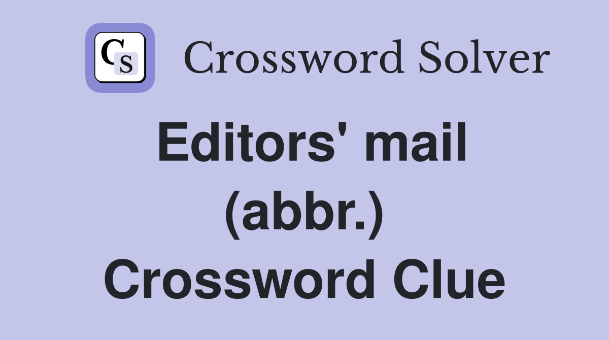 Editors' mail (abbr.) Crossword Clue